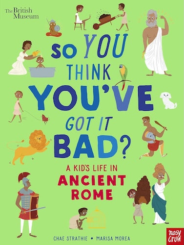 So You Think You've Got It Bad? A Kid's Life in Ancient Rome (The British Museum)