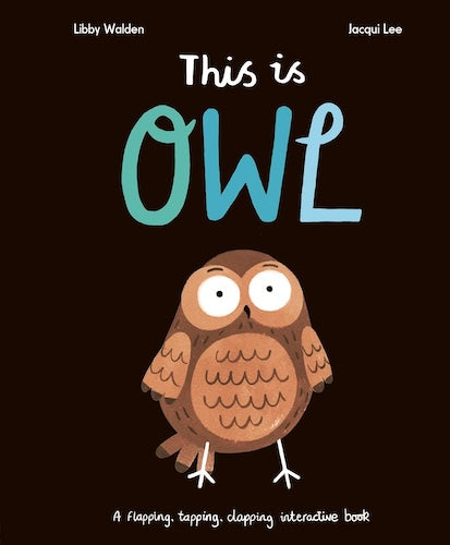 This Is Owl (A Flapping, Tapping, Clapping Interactive Book)