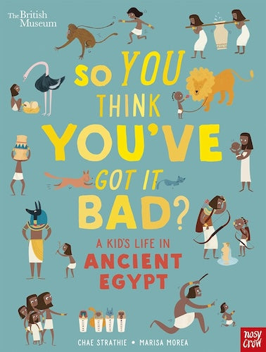 So You Think You've Got It Bad? A Kid's Life in Ancient Egypt (The British Museum)