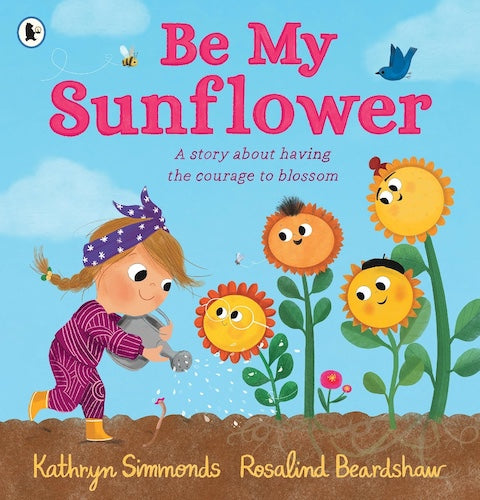 Be My Sunflower (A story about facing fears and finding the courage to blossom)